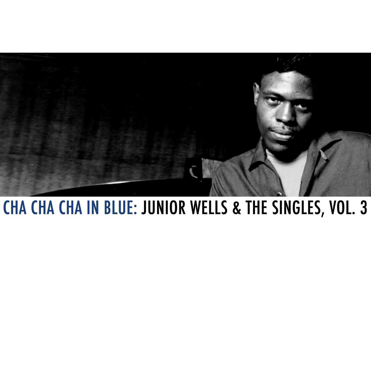 Cha Cha Cha in Blue: Junior Wells & The Singles, Vol. 3专辑