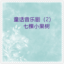 童话音乐剧 (02)七棵小果树 (单曲14首)专辑