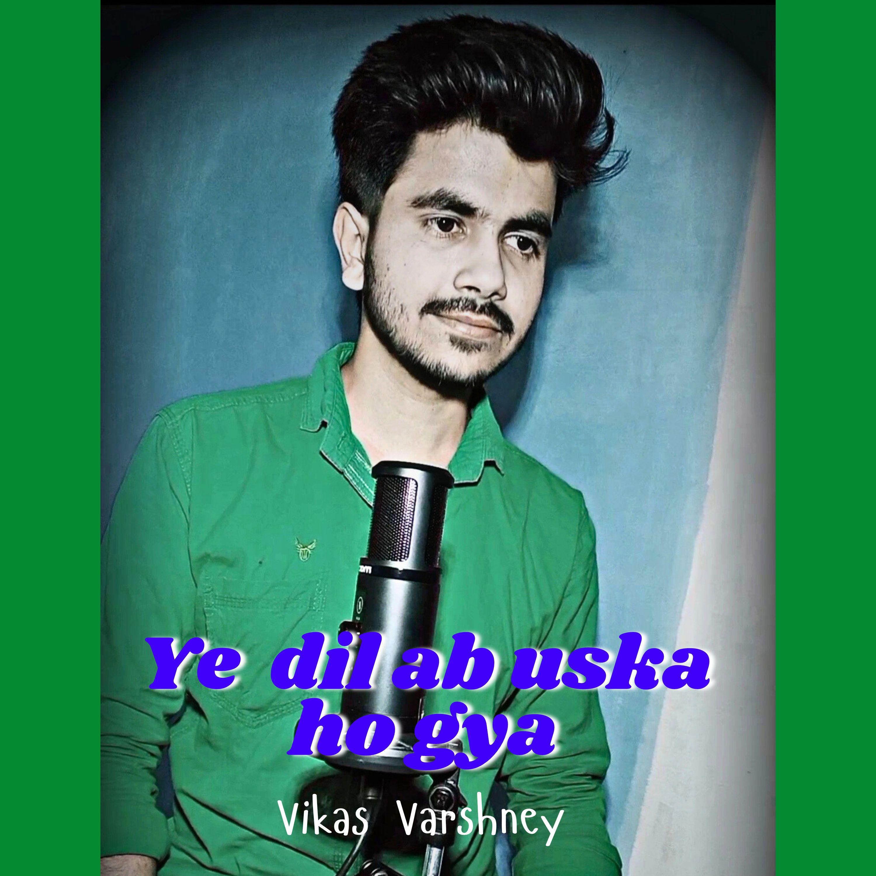 Vikas Varshney - Ye Dil Ab Uska Ho Gaya