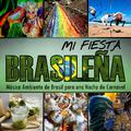 Mi Fiesta Brasileña. Música Ambiente de Brasil para una Noche de Carnaval