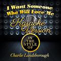 I Want Someone Who Will Love Me (In the Style of Charlie Landsborough) [Karaoke Version] - Single