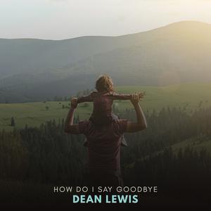 How Do I Say Goodbye - Dean Lewis (钢琴伴奏) （升4半音）