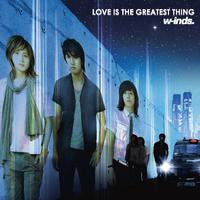 w-inds - LOVE IS THE GREATEST THING