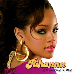 Rihanna - IF IT'S LOVIN' THAT YOU WANT