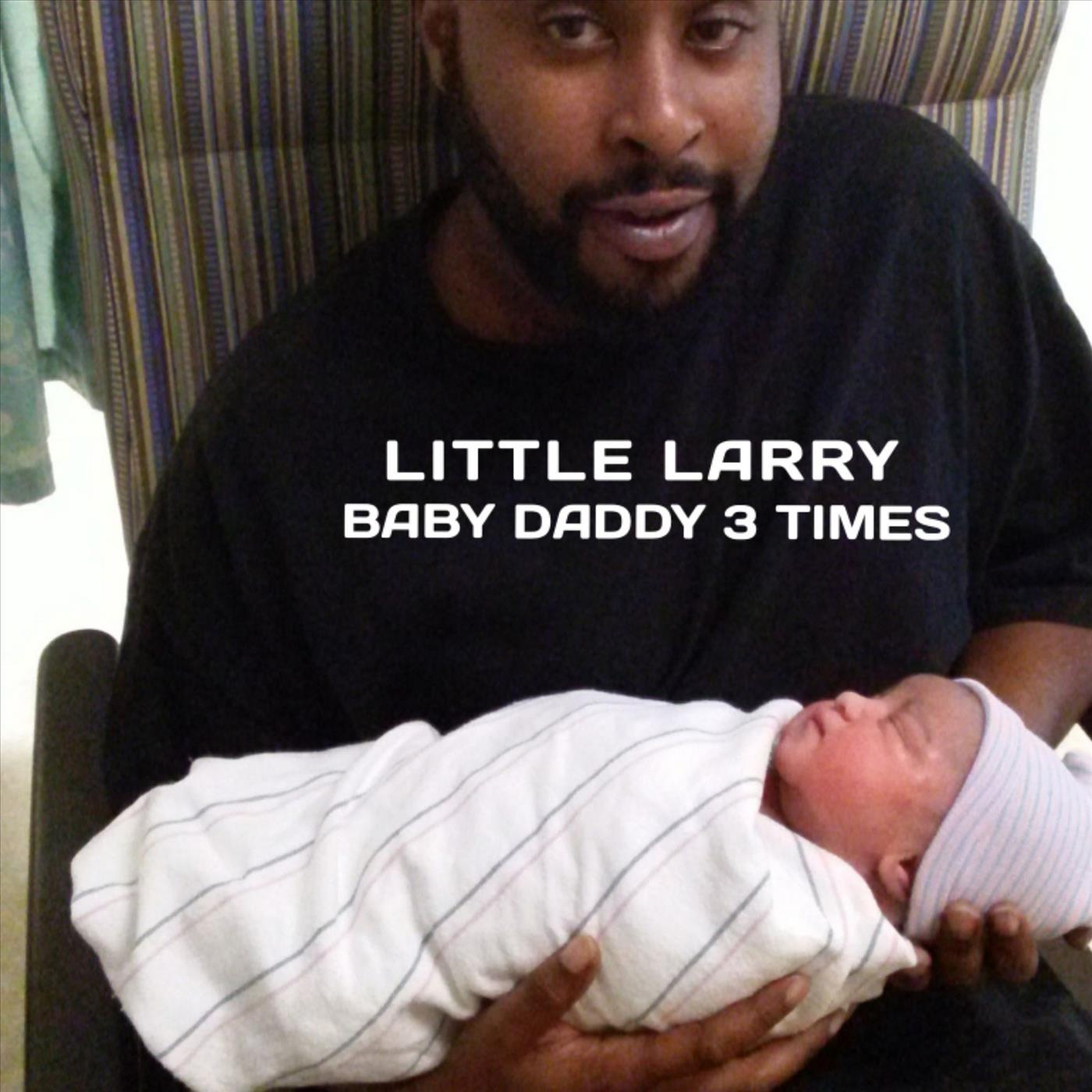 Little Larry - Baby Daddy 3 Times