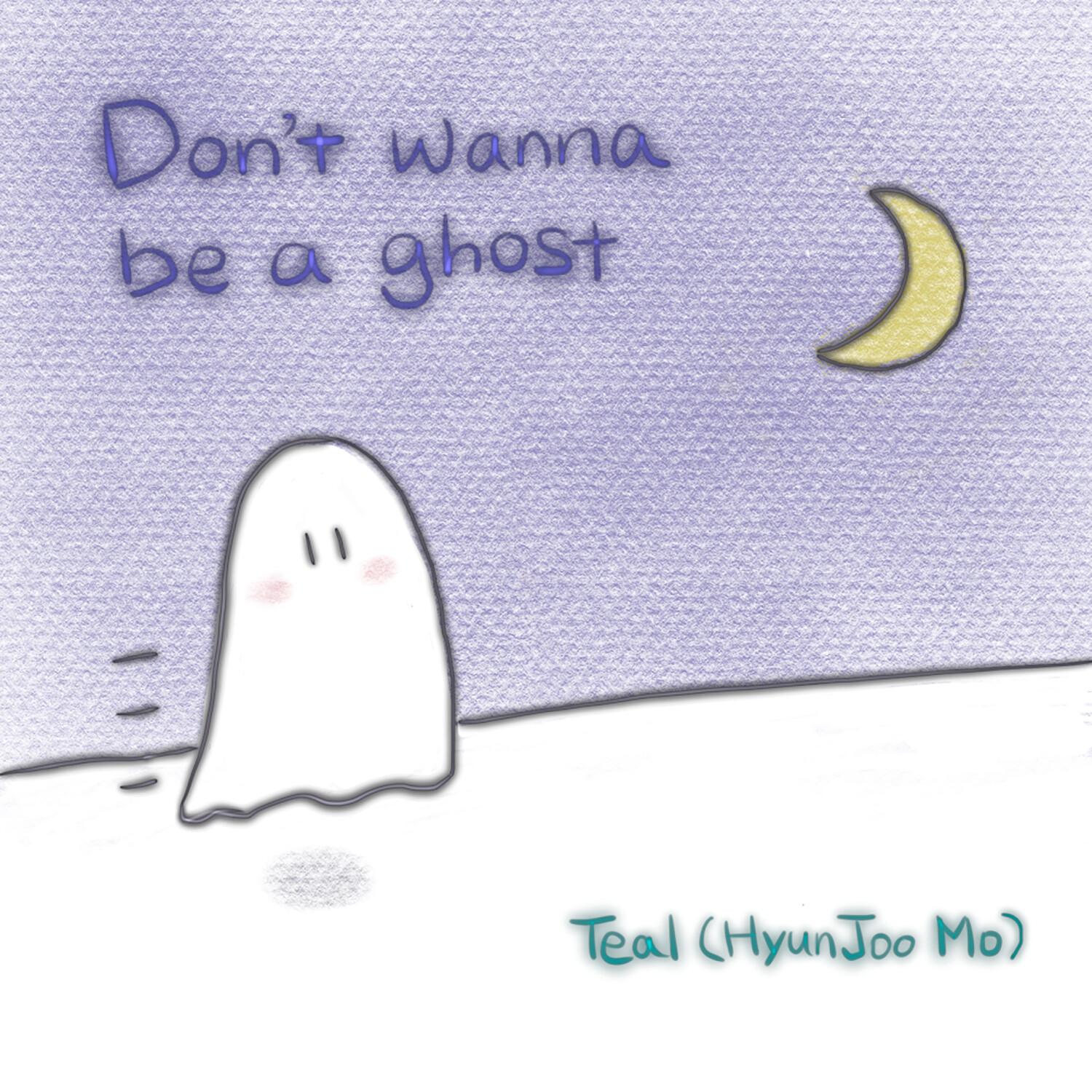 Don’t wanna be a ghost
