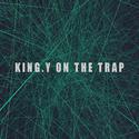 King.Y On The Trap