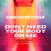 Gregoir Cruz - Don't Need Your Body On Me (Radio Edit)