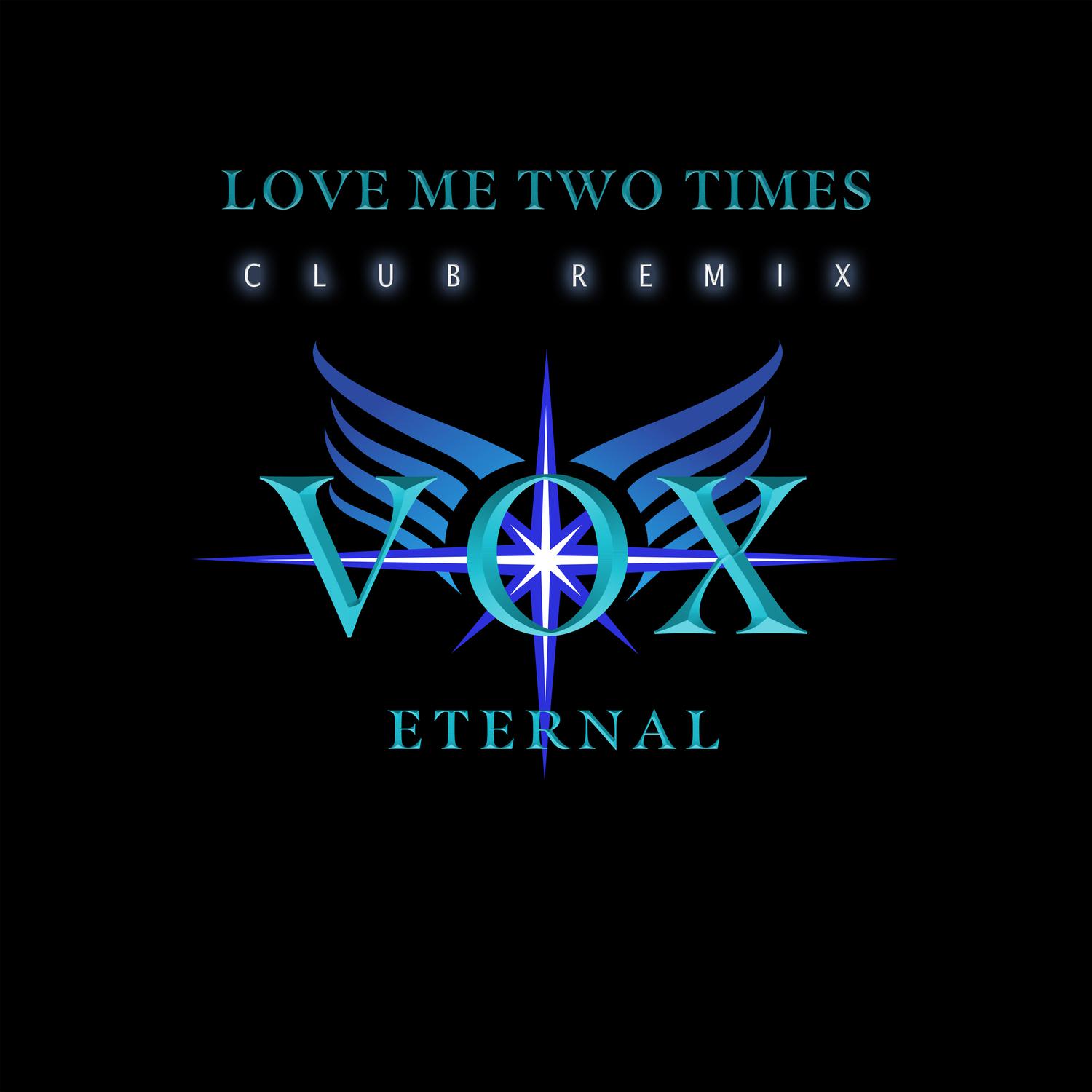 VOX ETERNAL - LOVE ME TWO TIMES (Club Remix)