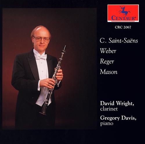 Clarinet Recital: Wright, David - SAINT-SAENS, C. / MASON, D.G. / REGER, M. / WEBER, C.M.