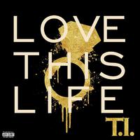 T.I. - LOVE THIS LIFE