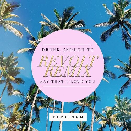 Drunk Enough To Say That I Love You (Revolt Remix)专辑