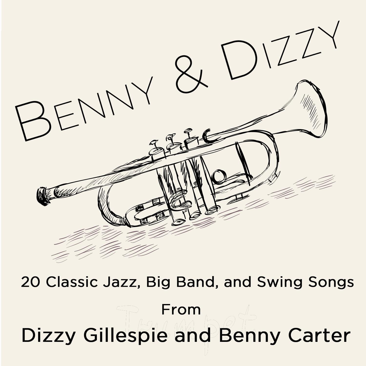 Benny & Dizzy: 20 Classic Jazz, Big Band, And Bop Songs from Dizzy Gillepsie and Benny Carter, The Two Greatest Bandleaders in History; Including Salt Peanuts, A Night in Tunisia, Groovin' High, A Monday Date, Echoes of Harlem, And My Blue Heaven.