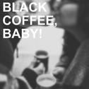 Black Coffee, Baby!专辑