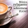 Música Relajante para una Sobremesa. Piano