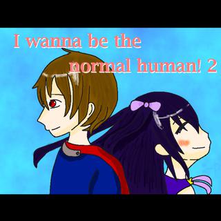 I wanna be the normal human! 2