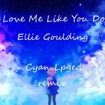 Love Me Like You Do (Cyan Lpegd Remix)专辑