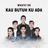 Whatever - Kau Butuh Ku Ada