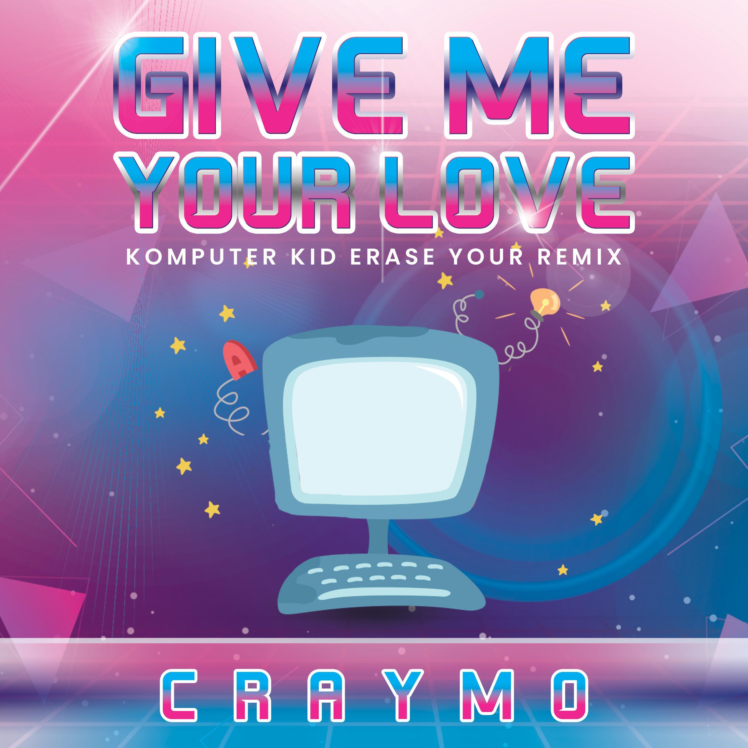 Give Me Your Love (Komputer Kid Erase Your) (Remix)