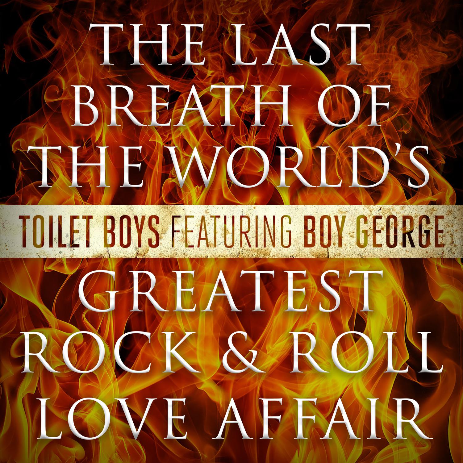 Toilet Boys - The Last Breath of the World's Greatest Rock & Roll Love Affair (feat. Boy George)