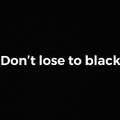 Don't lose to black