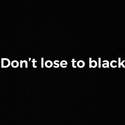 Don't lose to black