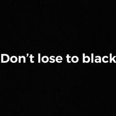 Don’t lose to black