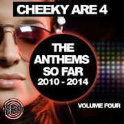 Cheeky Are 4 - The Anthems So Far 2010 - 2014: Vol. 4