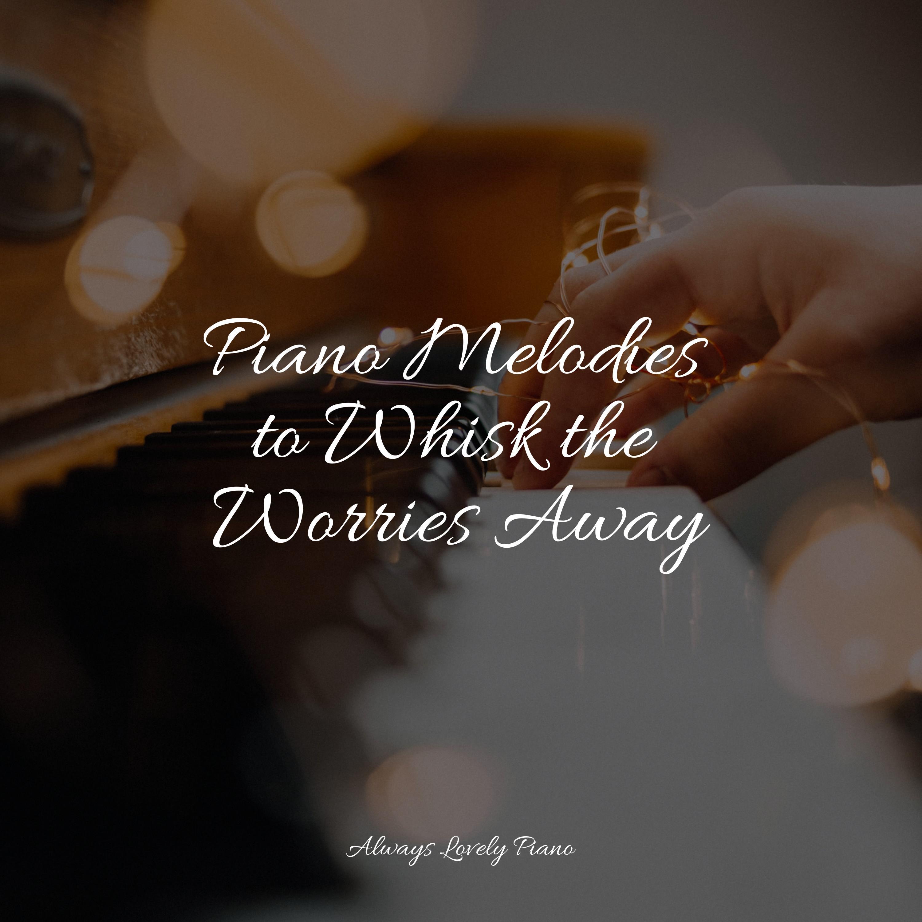 Piano Melodies to Whisk the Worries Away