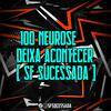 SF SUCESSADA - 100 NEUROSE DEIXA ACONTECER