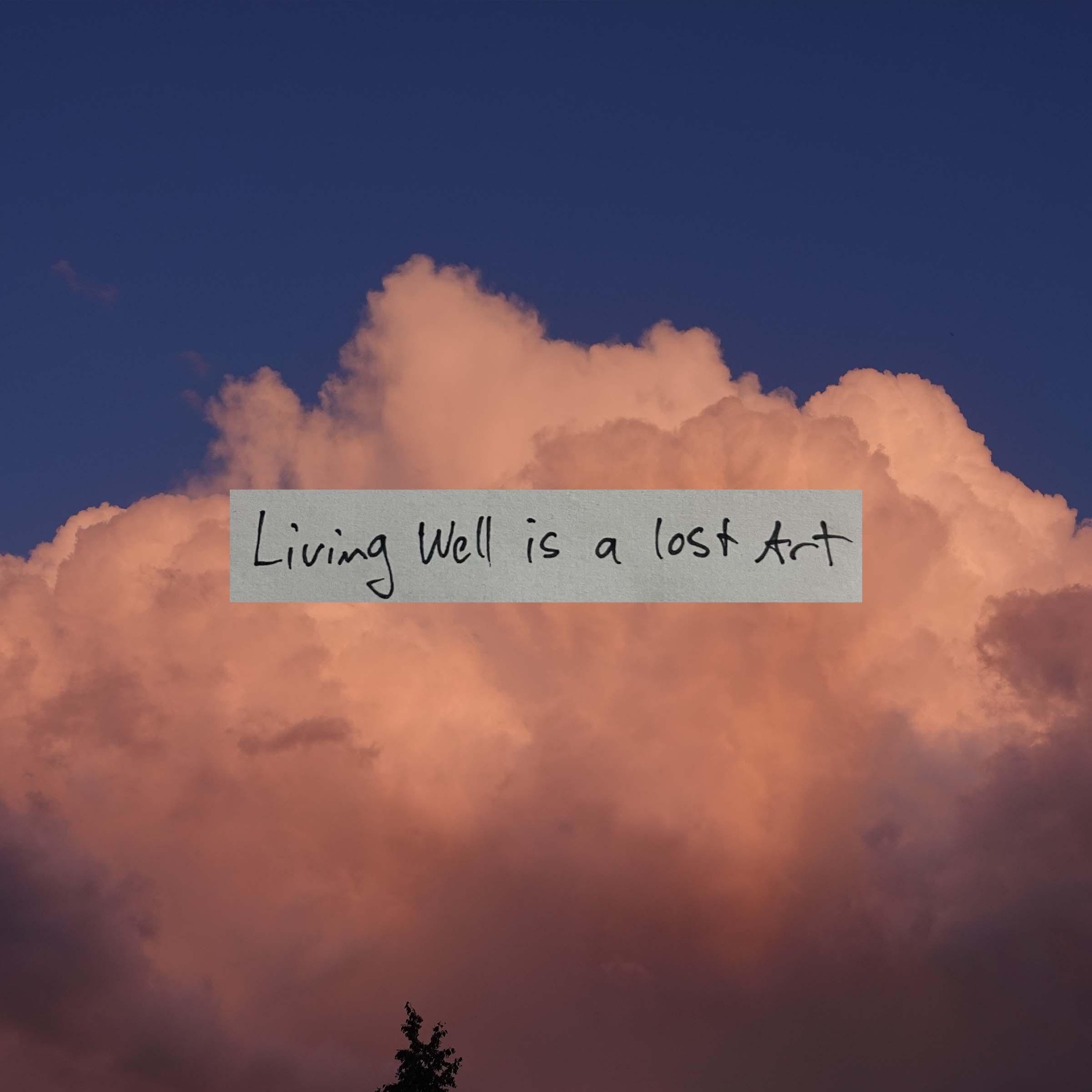 Living Well Is A Lost Art