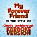 My Forever Friend (In the Style of Charlie Landsborough) [Karaoke Version] - Single专辑