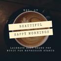 Beautiful Happy Mornings - Laidback Easy Going Pop Music For Refreshed Starts, Vol. 07