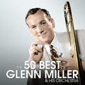 The 50 Best of Glenn Miller & His Orchestra