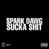 Spark Dawg - Sucka Shit