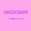 Let Me With U