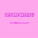 Let Me With U