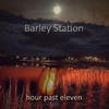 Barley Station - Hour Past Eleven