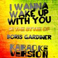 I Wanna Wake up with You (In the Style of Boris Gardiner) [Karaoke Version] - Single