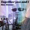 Alex aleman - Together You and I