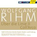 RIHM, W.: Uber die Linie II / COLL'ARCO (Rihm Edition, Vol. 6) (J. and C. Widmann, Cambreling, E.G. 专辑