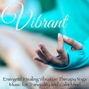 Vibrant – Energetic Healing Vibration Therapy Yoga Music for Tranquility and Calm Mind专辑