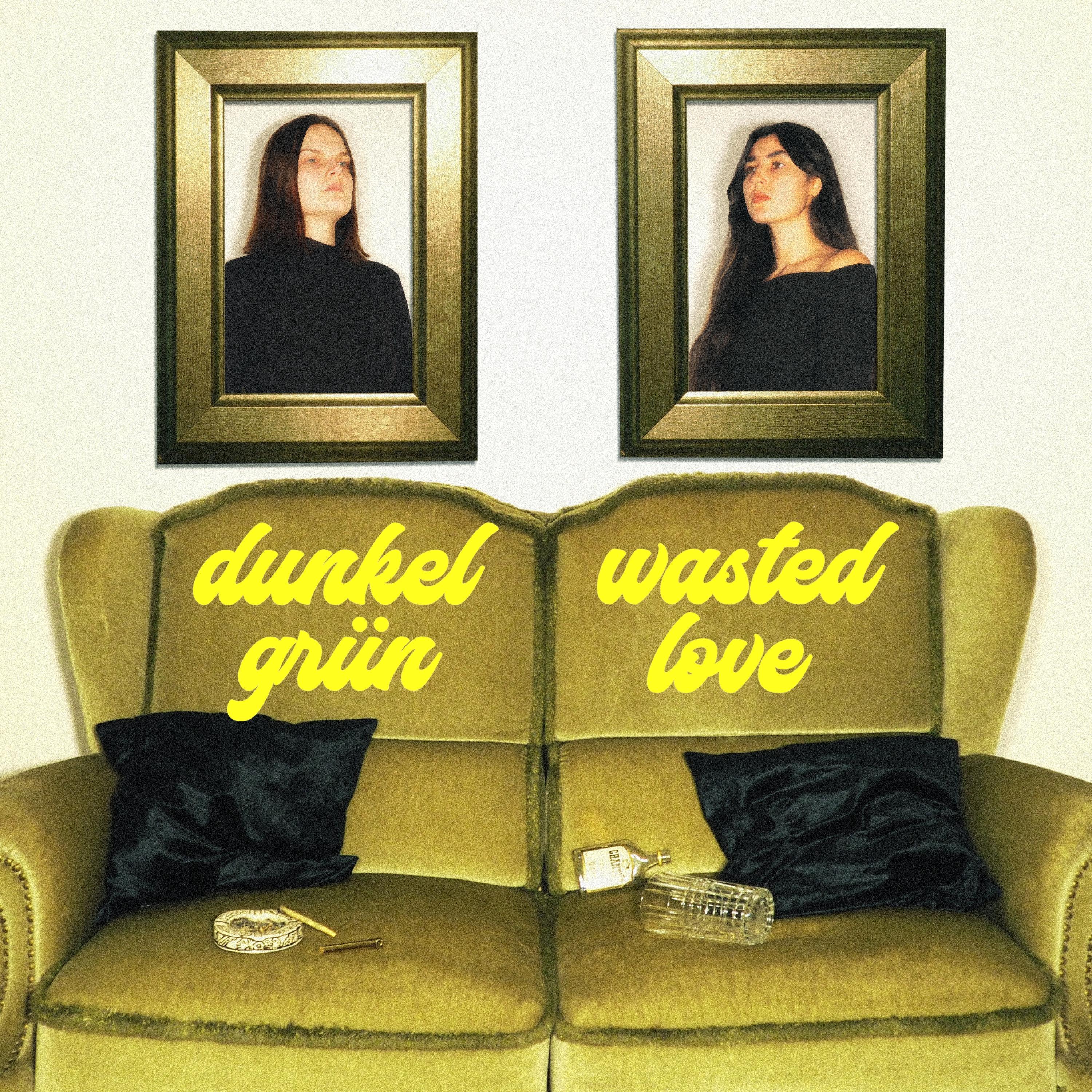 dunkelgrün (wasted love)