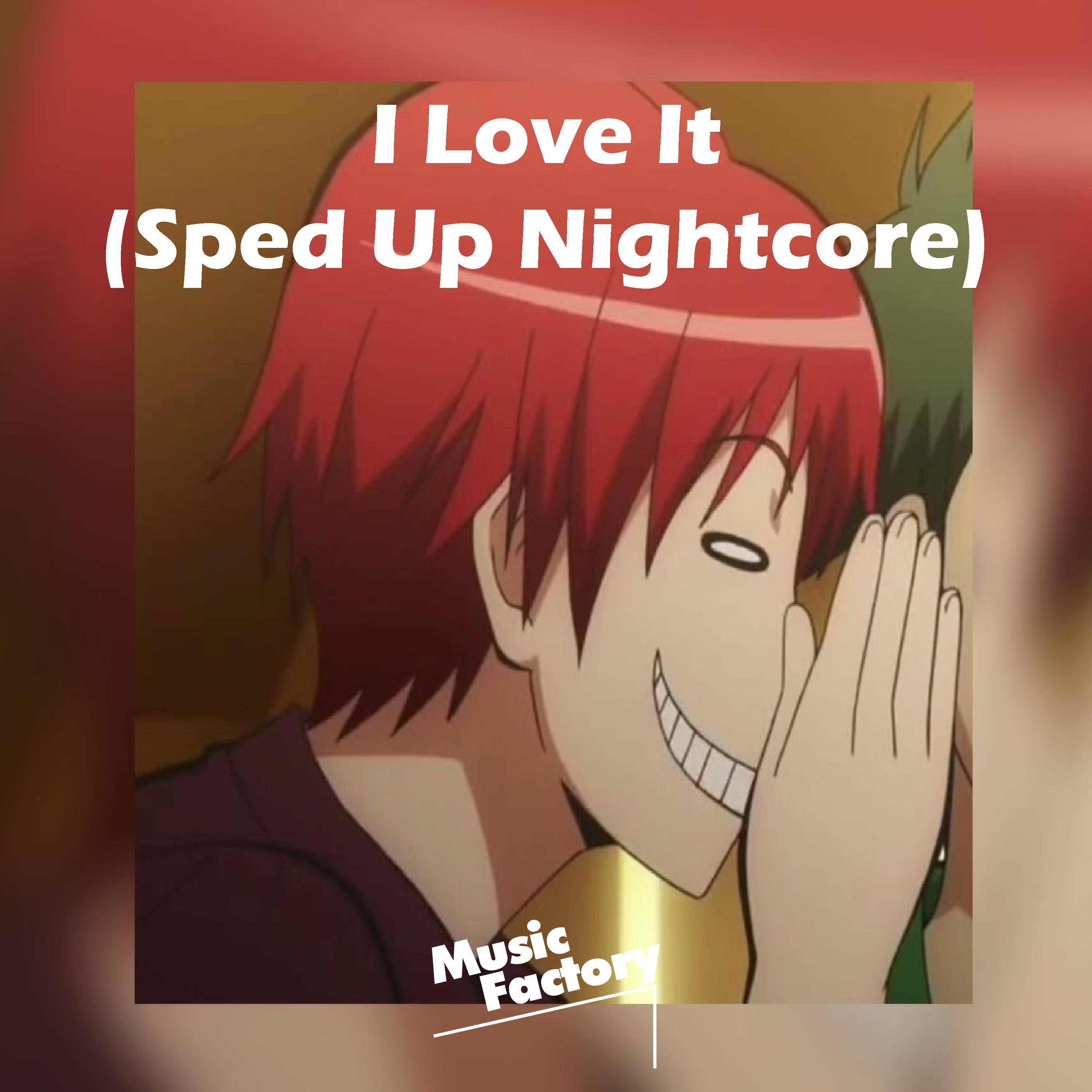 I Love It - I Don’t Care (Sped Up Nightcore) [Remix]