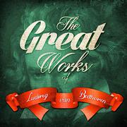 The Great Works of Ludwig Van Beethoven