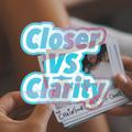 Closer Vs Clarity