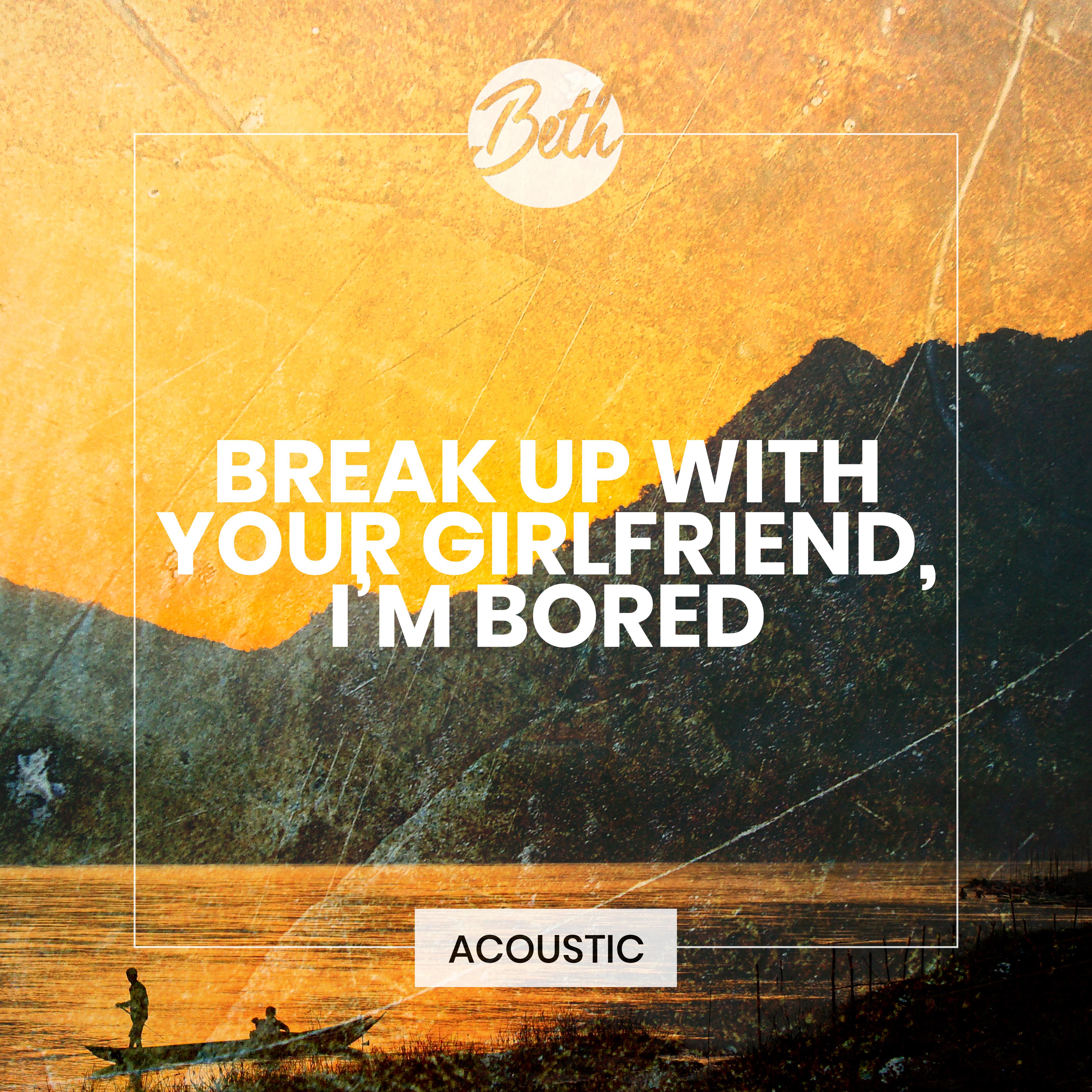 break up with your girlfriend, i'm bored (Acoustic)专辑