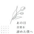 あの日音楽を諦めた僕へ