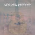 Long Ago, Begin Now专辑