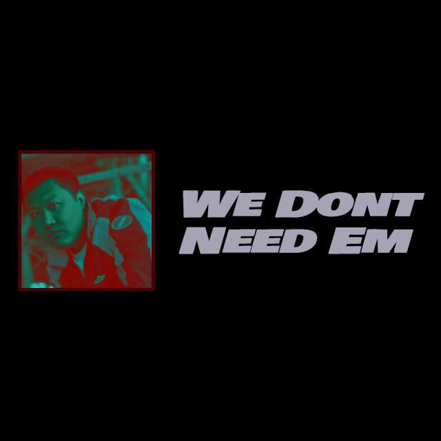 We Dont Need em